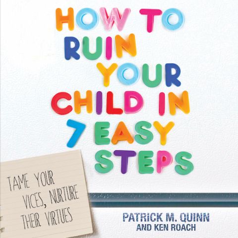 How to Ruin Your Child in 7 Easy Steps