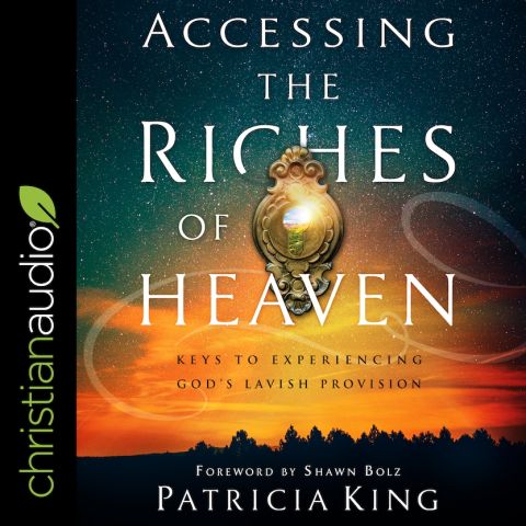 Accessing the Riches of Heaven: Keys to Experiencing God's Lavish Provision