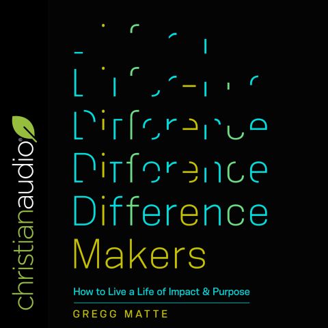 Difference Makers: How to Live a Life of Impact and Purpose