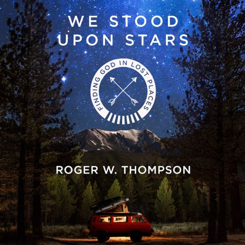 We Stood Upon Stars: Finding God in Lost Places