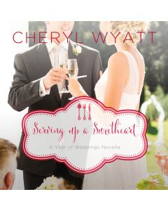 Serving Up a Sweetheart (A Year of Weddings Novella, Book #3)