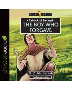 Patrick of Ireland: The Boy Who Forgave (Trailblazers Series)