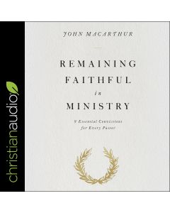 Remaining Faithful in Ministry: 9 Essential Convictions for Every Pastor