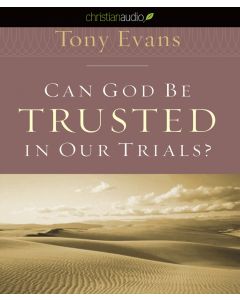 Can God Be Trusted in Our Trials?