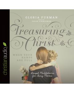 Treasuring Christ When Your Hands Are Full