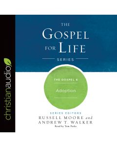 The Gospel & Adoption (Gospel for Life Series, Book #6)