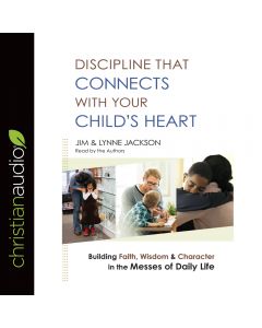 Discipline That Connects With Your Child's Heart