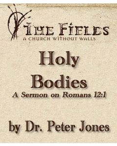 Holy Bodies: A Sermon by Dr. Peter Jones on Roman 12:1