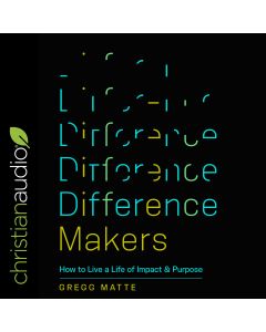 Difference Makers: How to Live a Life of Impact and Purpose