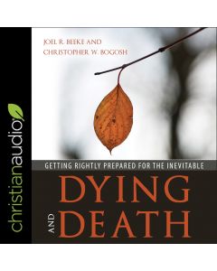 Dying and Death: Getting Rightly Prepared for the Inevitable