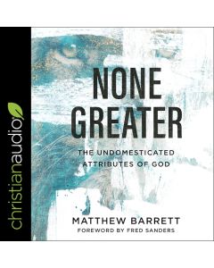 None Greater: The Undomesticated Attributes of God