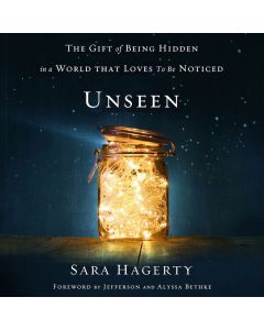 Unseen: The Gift of Being Hidden in a World That Loves to Be Noticed